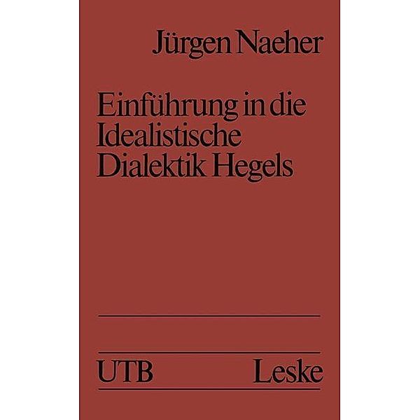 Einführung in die Idealistische Dialektik Hegels / Universitätstaschenbücher Bd.2809, Jürgen Naeher