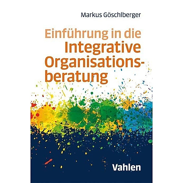 Einführung in die Integrative Organisationsberatung, Markus Göschlberger