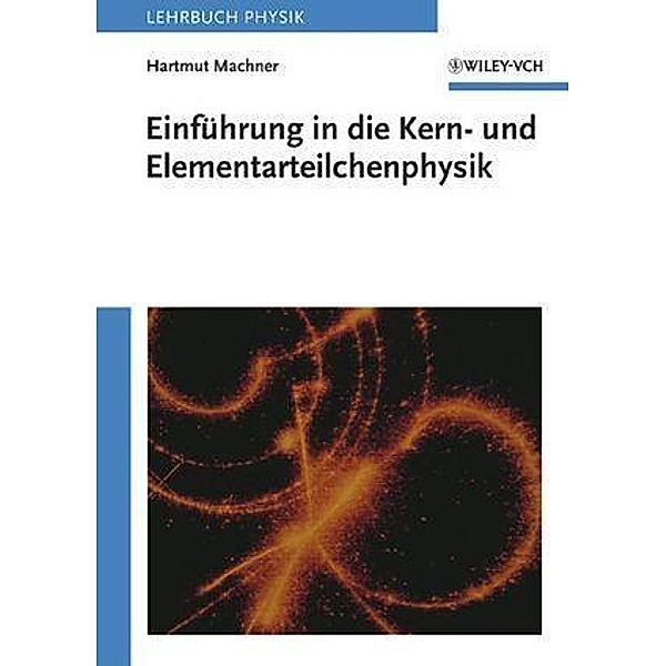 Einführung in die Kern- und Elementarteilchenphysik, Hartmut Machner