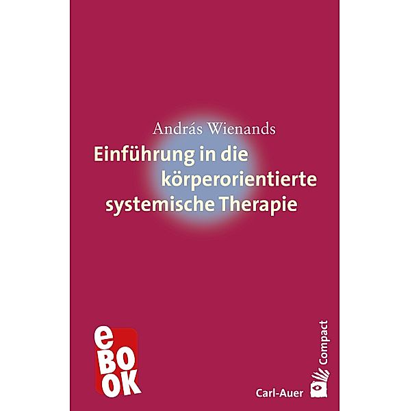 Einführung in die körperorientierte systemische Therapie / Carl-Auer Compact, András Wienands
