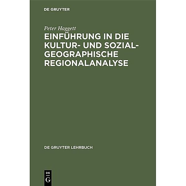 Einführung in die Kultur- und sozialgeographische Regionalanalyse / De Gruyter Lehrbuch, Peter Haggett