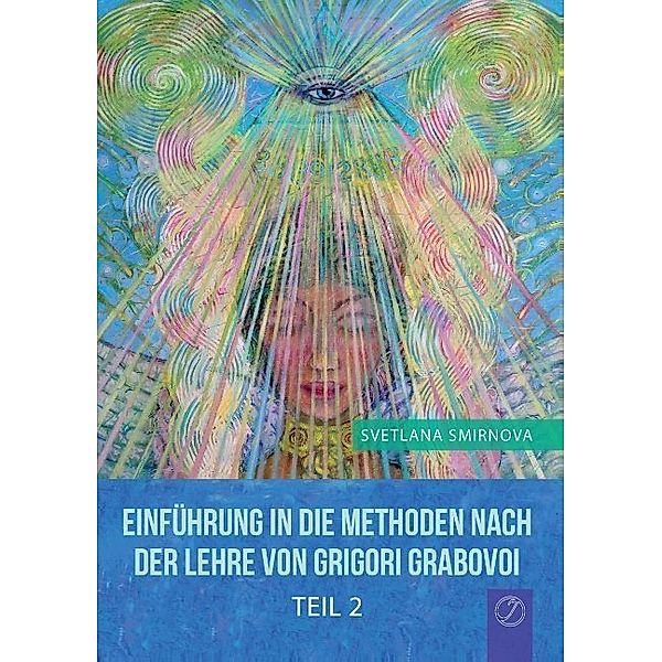 Einführung in die Methoden nach der Lehre von Grigori Grabovoi - Teil 2.Tl.2, Svetlana Smirnova