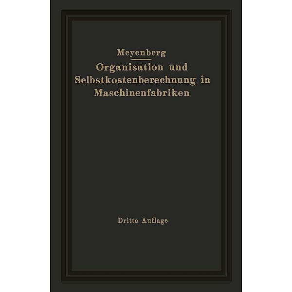 Einführung in die Organisation von Maschinenfabriken unter besonderer Berücksichtigung der Selbstkostenberechnung, Friedrich Meyenberg