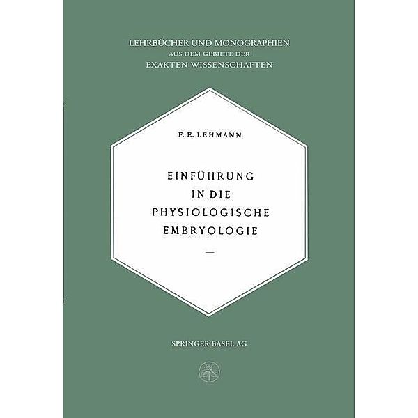 Einführung in die Physiologische Embryologie / Lehrbücher und Monographien aus dem Gebiete der exakten Wissenschaften Bd.2, E. Lehmann