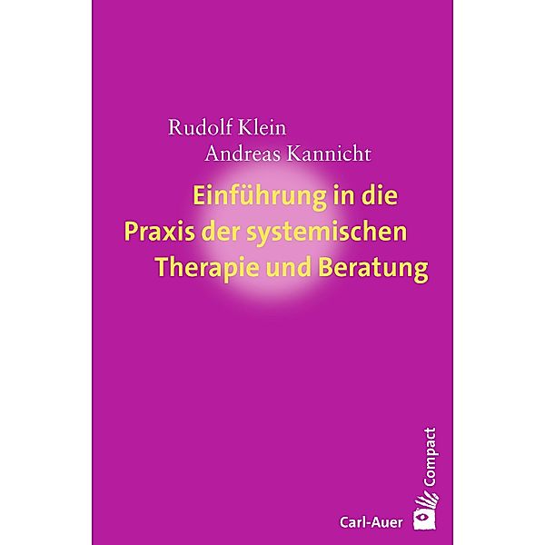 Einführung in die Praxis der systemischen Therapie und Beratung / Carl-Auer Compact, Rudolf Klein, Andreas Kannicht