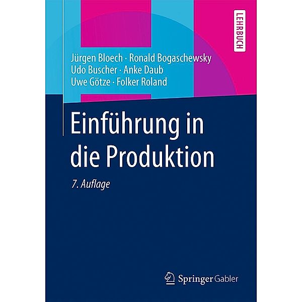 Einführung in die Produktion / Springer-Lehrbuch, Jürgen Bloech, Ronald Bogaschewsky, Udo Buscher, Anke Daub, Uwe Götze, Folker Roland