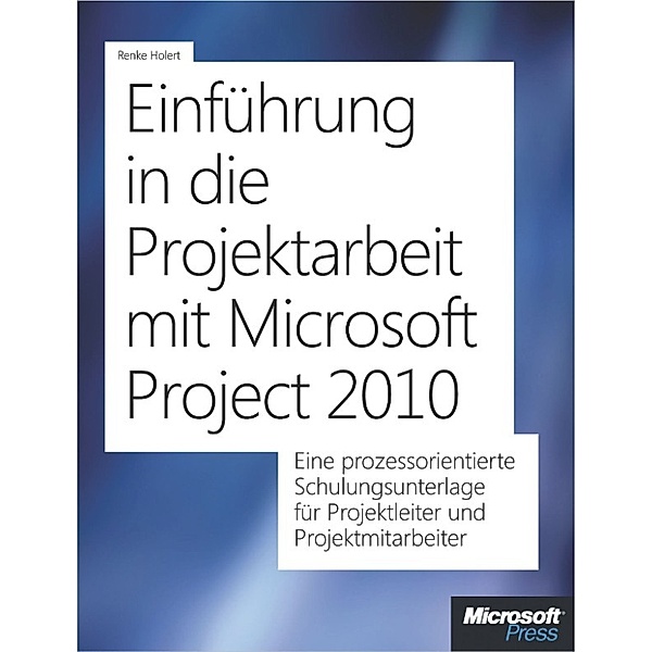 Einführung in die Projektarbeit mit Microsoft Project 2010 und Project Server, Renke Holert