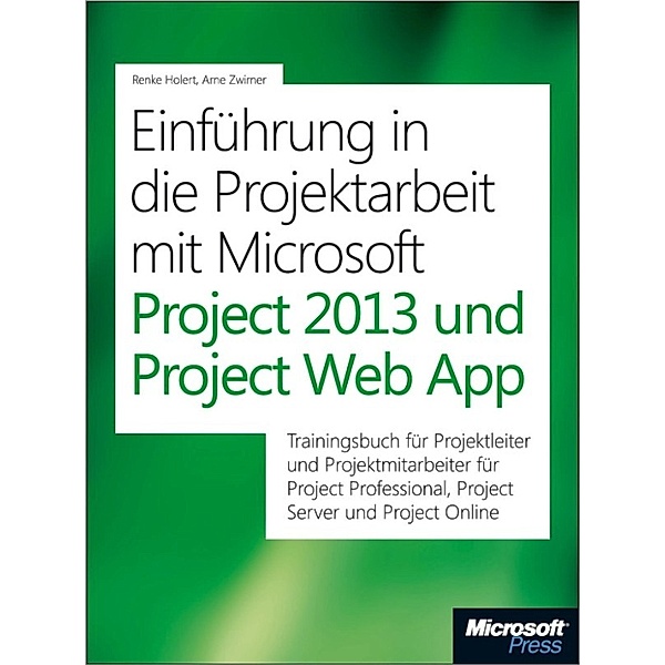 Einführung in die Projektarbeit mit Microsoft Project 2013 und Project Web App, Renke Holert, Arne Zwirner