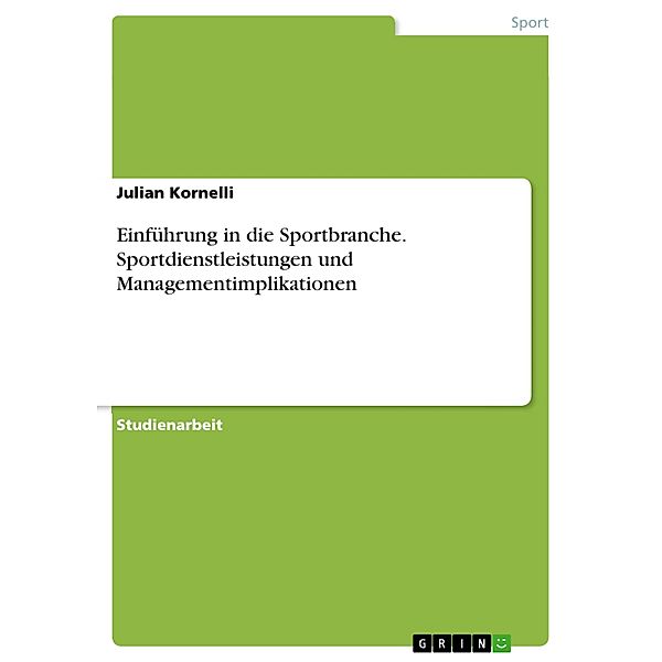 Einführung in die Sportbranche. Sportdienstleistungen und Managementimplikationen, Julian Kornelli