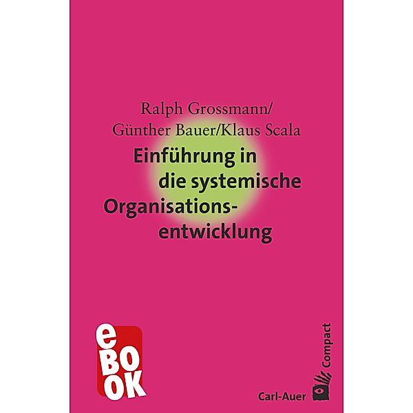 Einführung in die systemische Organisationsentwicklung / Carl-Auer Compact, Ralph Grossmann, Günther Bauer, Klaus Scala