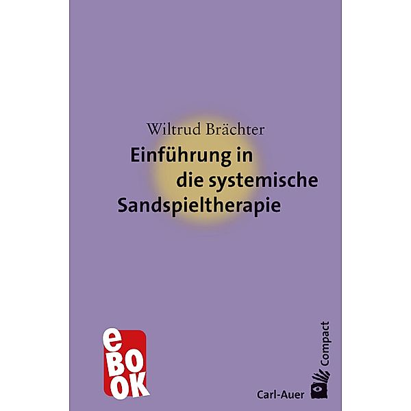 Einführung in die systemische Sandspieltherapie / Carl-Auer Compact, Wiltrud Brächter