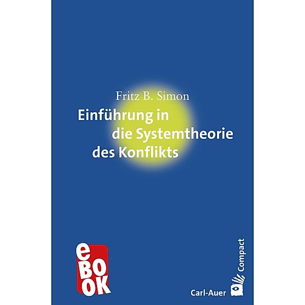 Einführung in die Systemtheorie des Konflikts / Carl-Auer Compact, Fritz B. Simon