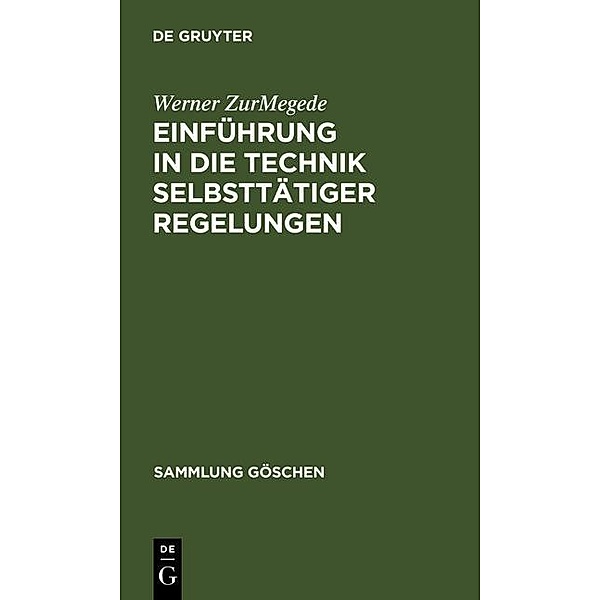 Einführung in die Technik selbsttätiger Regelungen / Sammlung Göschen Bd.714/714a/714b, Werner ZurMegede