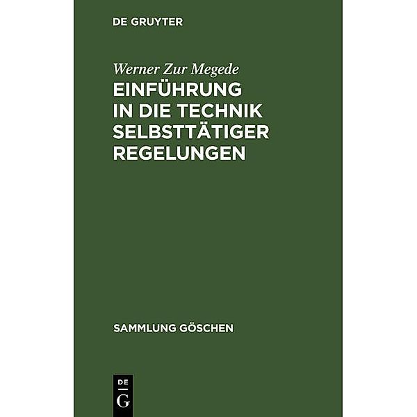 Einführung in die Technik selbsttätiger Regelungen / Sammlung Göschen Bd.714/714a, Werner Zur Megede