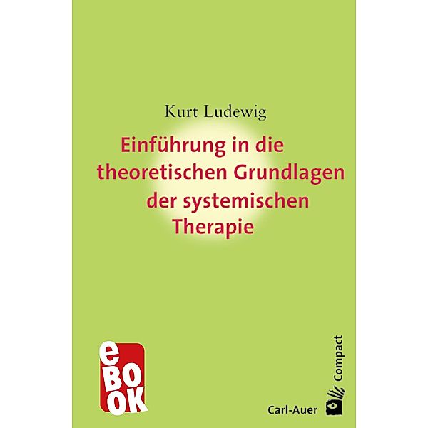 Einführung in die theoretischen Grundlagen der systemischen Therapie / Carl-Auer Compact, Kurt Ludewig