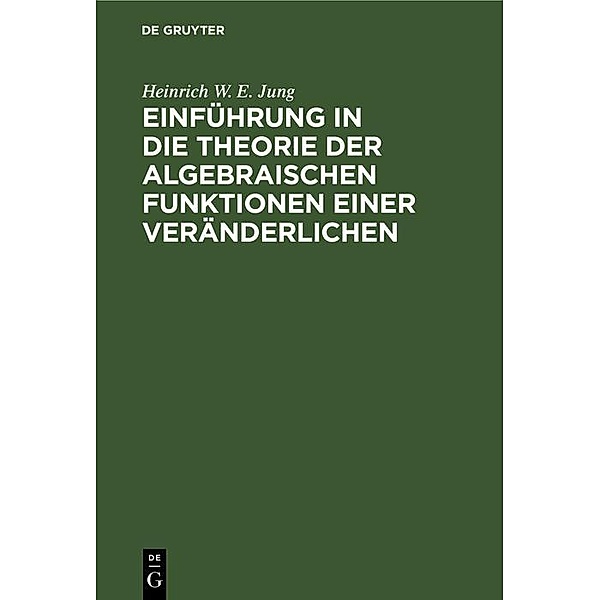 Einführung in die Theorie der algebraischen Funktionen einer Veränderlichen, Heinrich W. E. Jung