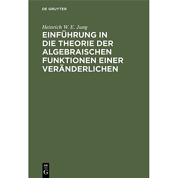 Einführung in die Theorie der algebraischen Funktionen einer Veränderlichen, Heinrich W. E. Jung