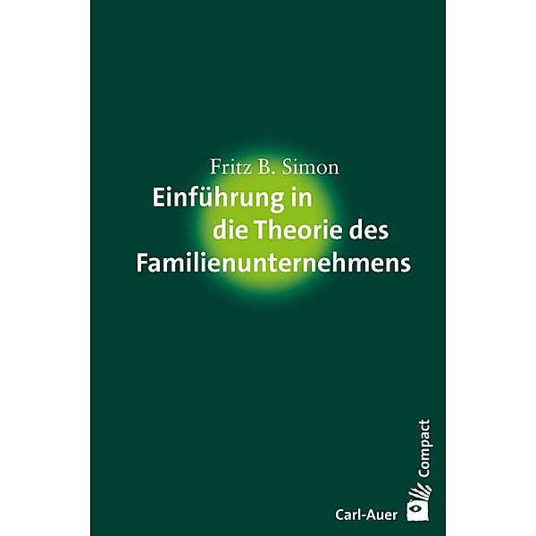 Einführung in die Theorie des Familienunternehmens / Carl-Auer Compact, Fritz B. Simon