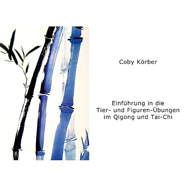Einführung in die Tier- und Figuren- Übungen im Qigong und Tai-Chi, Coby Körber