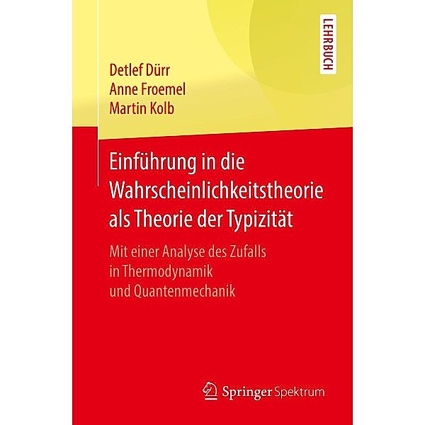 Einführung in die Wahrscheinlichkeitstheorie als Theorie der Typizität, Detlef Dürr, Anne Froemel, Martin Kolb