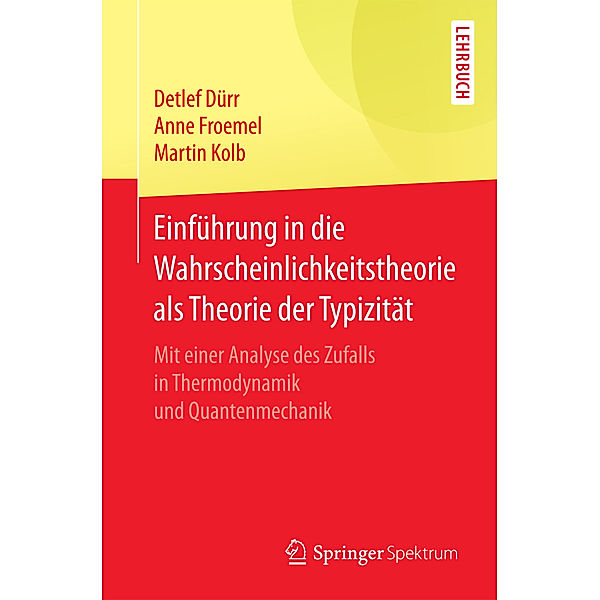 Einführung in die Wahrscheinlichkeitstheorie als Theorie der Typizität, Detlef Dürr, Anne Froemel, Martin Kolb