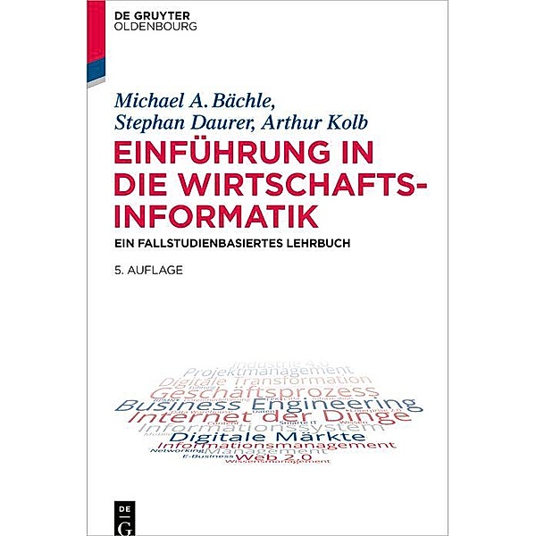 Einführung in die Wirtschaftsinformatik / De Gruyter Studium, Michael A. Bächle, Stephan Daurer, Arthur Kolb