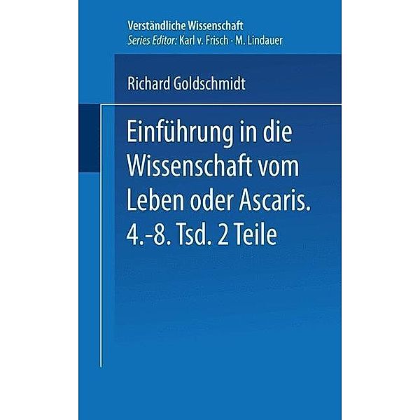 Einführung in die Wissenschaft vom Leben oder Ascaris / Verständliche Wissenschaft Bd.3/1, Richard Goldschmidt