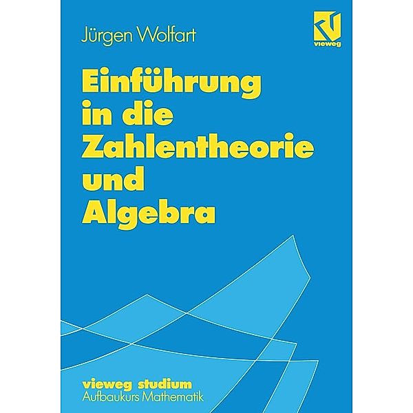 Einführung in die Zahlentheorie und Algebra / vieweg studium; Aufbaukurs Mathematik Bd.86, Jürgen Wolfart