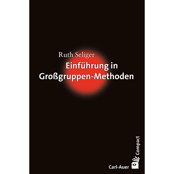 Einführung in Großgruppen-Methoden / Carl-Auer Compact, Ruth Seliger