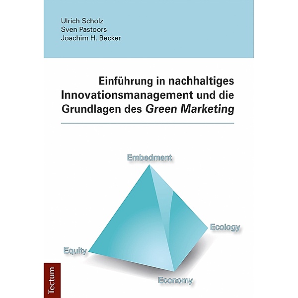 Einführung in nachhaltiges Innovationsmanagement und die Grundlagen des Green Marketing, Ulrich Scholz, Sven Pastoors, Joachim H. Becker