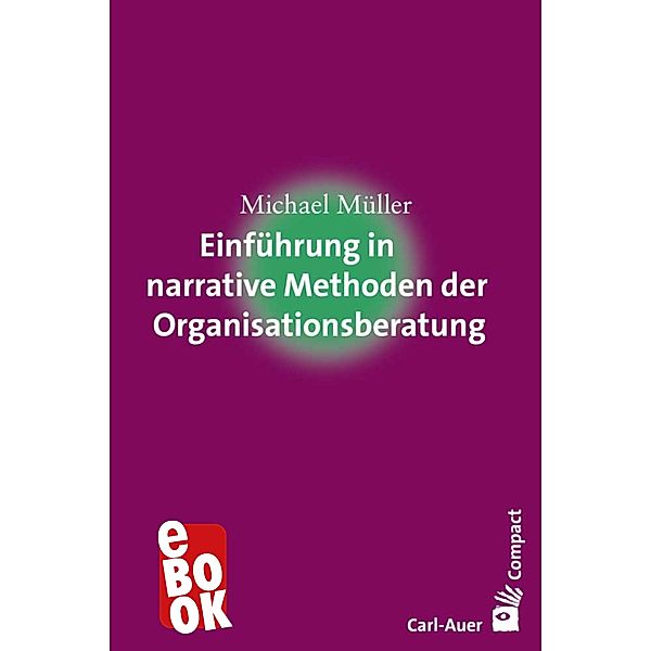 Einführung in narrative Methoden der Organisationsberatung / Carl-Auer Compact, Michael Müller