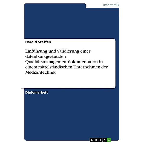Einführung und Validierung einer datenbankgestützten Qualitätsmanagementdokumentation in einem mittelständischen Unternehmen der Medizintechnik, Harald Steffen