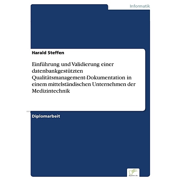 Einführung und Validierung einer datenbankgestützten Qualitätsmanagement-Dokumentation in einem mittelständischen Unternehmen der Medizintechnik, Harald Steffen