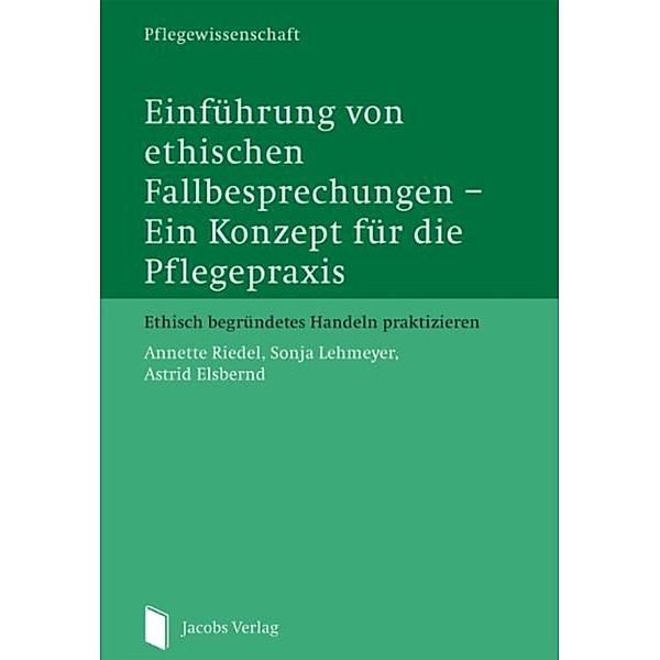 Einführung von ethischen Fallbesprechungen   Ein Konzept für die Pflegepraxis, Annette Riedel, Sonja Lehmeyer, Astrid Elsbernd
