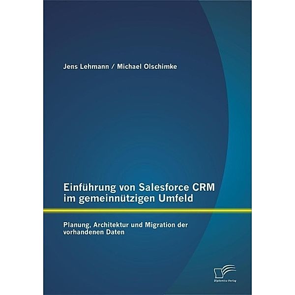 Einführung von Salesforce CRM im gemeinnützigen Umfeld: Planung, Architektur und Migration der vorhandenen Daten, Jens Lehmann, Michael Olschimke