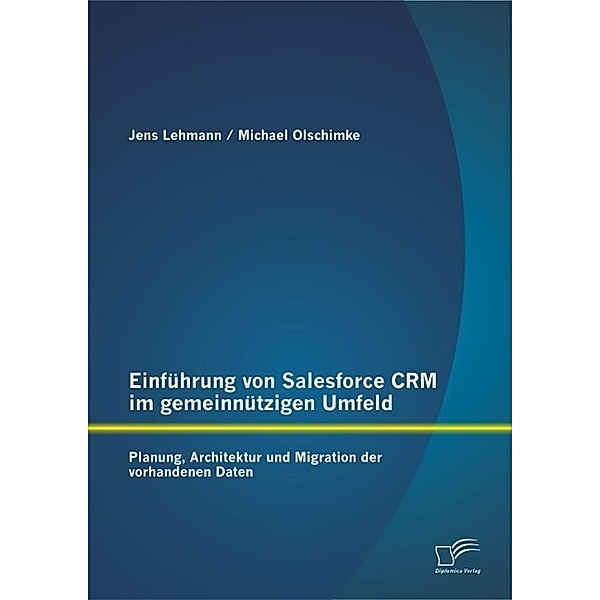 Einführung von Salesforce CRM im gemeinnützigen Umfeld: Planung, Architektur und Migration der vorhandenen Daten, Jens Lehmann, Michael Olschimke