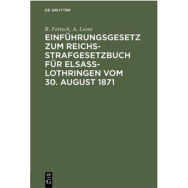 Einführungsgesetz zum Reichs-Strafgesetzbuch für Elsass-Lothringen vom 30. August 1871, R. Förtsch, A. Leoni