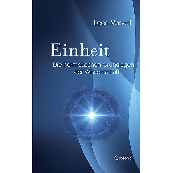 Einheit: Die hermetischen Grundlagen der Wissenschaft, Leon Marvell