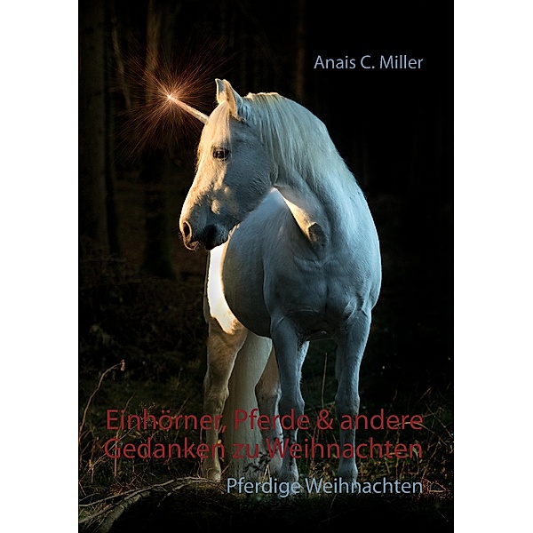 Einhörner, Pferde & andere Gedanken zu Weihnachten, Anais C. Miller