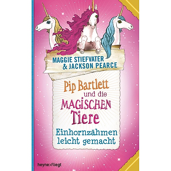 Einhornzähmen leicht gemacht / Pip Bartlett und die magischen Tiere Bd.2, Maggie Stiefvater, Jackson Pearce