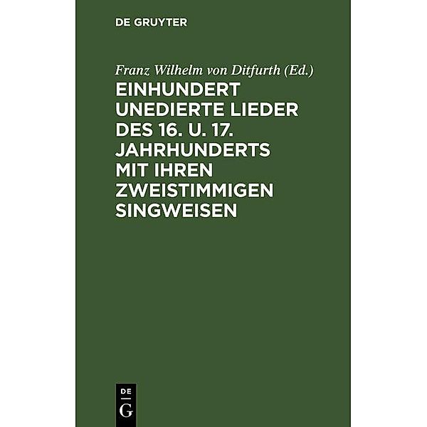 Einhundert unedierte Lieder des 16. u. 17. Jahrhunderts mit ihren zweistimmigen Singweisen