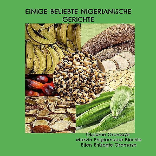 Einige beliebte nigerianische Gerichte, Okpame Oronsaye, Marvin Ehigiamusoe Blechle, Ellen Ehizogie Oronsaye