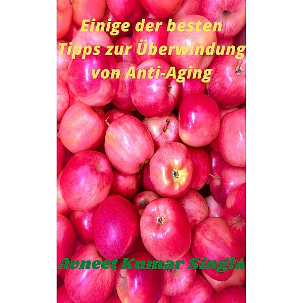 Einige der besten Tipps zur Überwindung von Anti-Aging, Avneet Kumar Singla