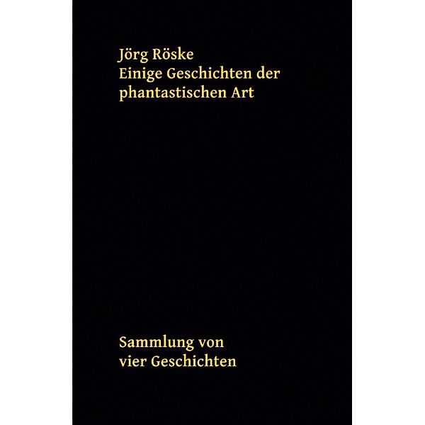 Einige Geschichten der phantastischen Art, Jörg Röske