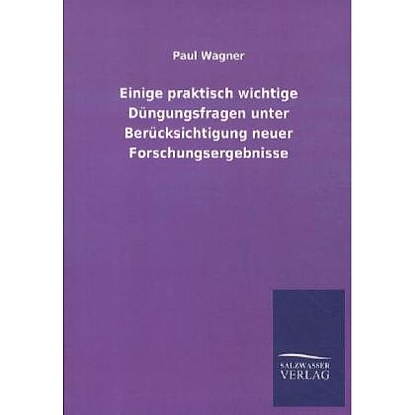 Einige praktisch wichtige Düngungsfragen unter Berücksichtigung neuer Forschungsergebnisse, Paul Wagner