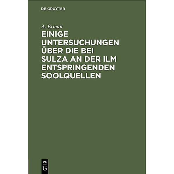 Einige Untersuchungen über die bei Sulza an der Ilm entspringenden Soolquellen, A. Erman