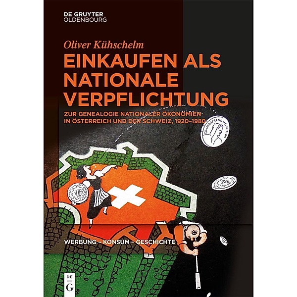 Einkaufen als nationale Verpflichtung / Werbung - Konsum - Geschichte Bd.3, Oliver Kühschelm