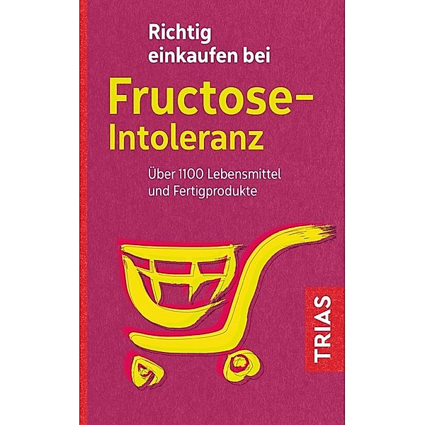 Einkaufsführer / Richtig einkaufen bei Fructose-Intoleranz, Thilo Schleip