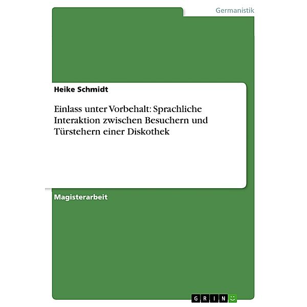 Einlass unter Vorbehalt: Sprachliche Interaktion zwischen Besuchern und Türstehern einer Diskothek, Heike Schmidt