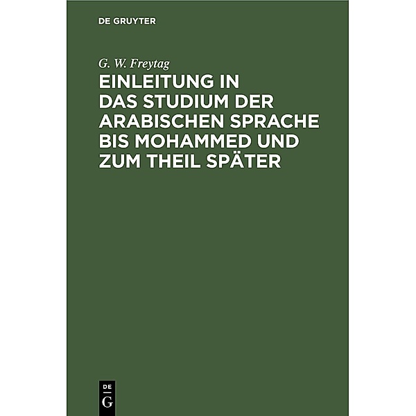 Einleitung in das Studium der arabischen Sprache bis Mohammed und zum Theil später, G. W. Freytag